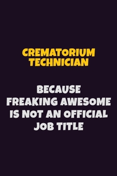 Paperback Crematorium Technician, Because Freaking Awesome Is Not An Official Job Title: 6X9 Career Pride Notebook Unlined 120 pages Writing Journal Book