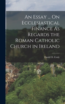 Hardcover An Essay ... On Ecclesiastical Finance As Regards the Roman Catholic Church in Ireland Book