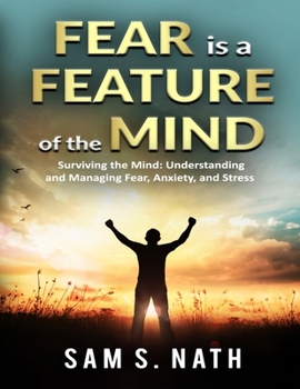 Paperback Fear is a Feature of the Mind: Surviving the Mind: Understanding and Managing Fear, Anxiety, and Stress Book