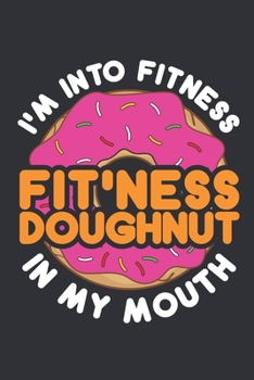 Paperback I'm Into Fitness Fit'ness Doughnut In My Mouth: Donut Journal, Blank Paperback Notebook for Doughnut Lovers, 150 pages, college ruled Book