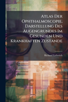 Atlas Der Ophthalmoscopie, Darstellung Des Augengrundes Im Gesunden Und Krankhaften Zustande