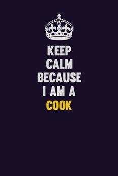 Keep Calm Because I Am A Cook: Motivational and inspirational career blank lined gift notebook with matte finish