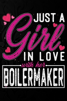 Paperback Just A Girl In Love With Her Boilermaker: Cute Valentine's day or anniversary notebook for a girl whose boyfriend or husband is an awesome Boilermaker Book