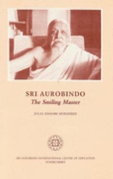 Paperback Sri Aurobindo - the Smiling Master: Humour in Sri Aurobindo's Writings Book