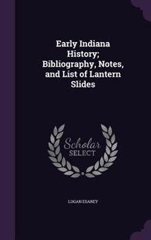 Hardcover Early Indiana History; Bibliography, Notes, and List of Lantern Slides Book