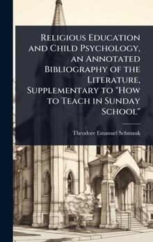 Hardcover Religious Education and Child Psychology, an Annotated Bibliography of the Literature, Supplementary to "How to Teach in Sunday School" Book