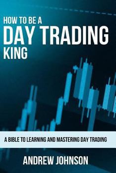 Paperback How To Be A Day Trading King: Day Trade Like A King Book