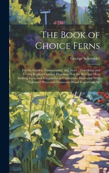 The Book of Choice Ferns: For the Garden, Conservatory, and Stove: Describing and Giving Explicit Cultural Directions For the Best and Most Stri