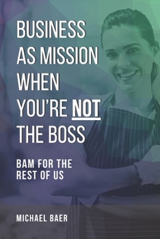 Paperback Business as Mission When You're Not the Boss: BAM for the Rest of Us Book