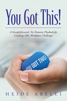 Paperback You Got This!: A Straightforward, No-nonsense Playbook for Crushing 130+ Workplace Challenges Book