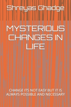 Paperback Mysterious Changes in Life: Change Its Not Easy But It Is Always Possible and Necessary Book