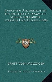 Paperback Ansichten Und Aussichten Ein Erntebuch Gesammelte Studien Uber Musik, Literatur Und Theater (1908) [German] Book