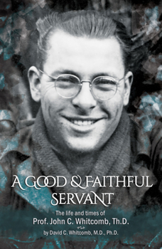 Paperback A Good & Faithful Servant: The Life and Times of Prof. John C. Whitcomb, Th.D. Book