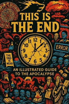 THE END IS EXTREMELY F*CKING NIGH: Ancient Apocalypses, Doomsday Prophets, and Humanity's 10,000-Year Obsession With Getting It All Wrong
