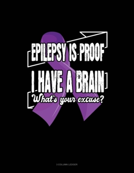 Paperback Epilepsy Is Proof I Have A Brain What's Your Excuse?: 3 Column Ledger Book