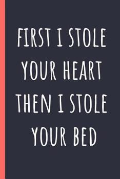 Paperback First I stole your heart then I stole your bed: Notebook, Funny Novelty gift for a great Mom or Dad, Great alternative to a card. Book