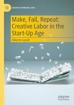 Hardcover Make, Fail, Repeat: Creative Labor in the Start-Up Age Book