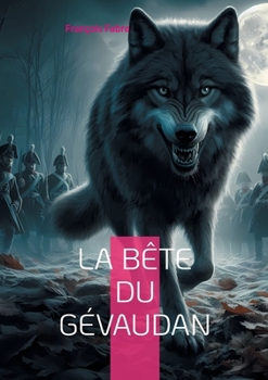 Paperback La Bête du Gévaudan: Une exploration historique du mystère de la légende de la Bête du Gévaudan [French] Book