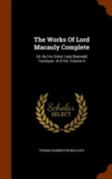 Hardcover The Works Of Lord Macauly Complete: Ed. By His Sister Lady [hannah] Trevelyan. In 8 Vol, Volume 5 Book
