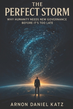The Perfect Storm: Why Humanity Needs New Governance Before It's Too Late