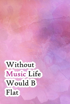 Paperback Without Music Life Would B Flat: Lined Notebook / Journal Gift, 200 Pages, 6x9, Pink colors Cover, Matte Finish Inspirational Quotes Journal, Notebook Book