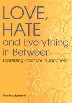 Love, Hate and Everything in Between: Expressing Emotions in Japanese (Power Japanese Series) (Kodansha's Children's Classics) - Book  of the Power Japanese