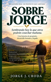 SOBRE JORGE: Sembrando hoy lo que otros podrán cosechar mañana (Spanish Edition)