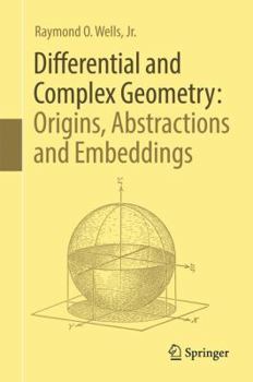 Hardcover Differential and Complex Geometry: Origins, Abstractions and Embeddings Book