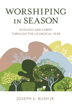 Paperback Worshiping in Season: Ecology and Christ Through the Liturgical Year Book