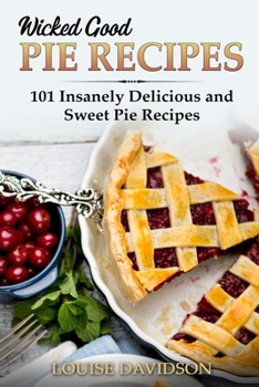 Paperback Wicked Good Pie Recipes: 101 Insanely Delicious and Sweet Pie Recipes Book