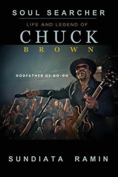 Soul Searcher: Life and Legend of Chuck Brown, Godfather of Go-Go