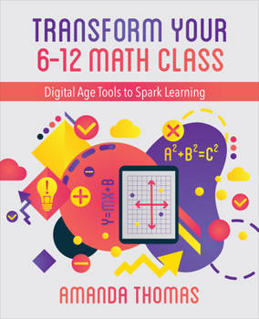 Paperback Transform Your 6-12 Math Class: Digital Age Tools to Spark Learning Book