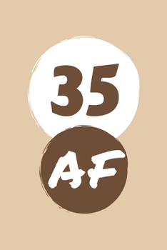 35 AF: Perfect Gag Gift Blank Lined Notebook Journal 100 Pages 6 x 9 Format Office Humour and Banter Girls night Out Birthday Hen Stag Do Anniversary Christmas Xmas