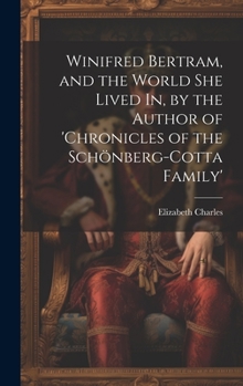 Hardcover Winifred Bertram, and the World She Lived In, by the Author of 'chronicles of the Schönberg-Cotta Family' Book