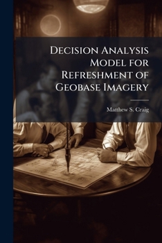Paperback Decision Analysis Model for Refreshment of Geobase Imagery: Basis for Investment Strategy Book