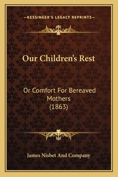 Paperback Our Children's Rest: Or Comfort For Bereaved Mothers (1863) Book