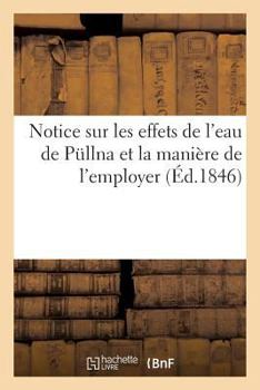 Paperback Notice Sur Les Effets de l'Eau de Pullna Et La Manière de l'Employer [French] Book