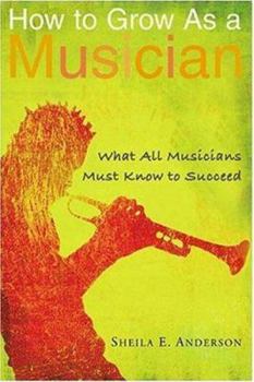 Paperback How to Grow as a Musician: What All Musicians Must Know to Succeed Book