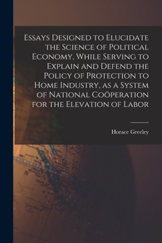 Paperback Essays Designed to Elucidate the Science of Political Economy [microform], While Serving to Explain and Defend the Policy of Protection to Home Indust Book