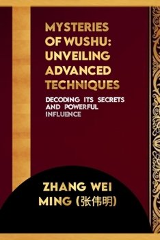 Paperback Mysteries of Wushu: Unveiling Advanced Techniques: Decoding Its Secret and Powerful Influence Book