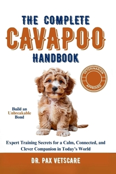 Paperback The Complete Cavapoo Handbook: Build an Unbreakable Bond: Expert Training Secrets for a Calm, Connected, and Clever Companion in Today's World Book