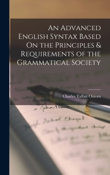 Hardcover An Advanced English Syntax Based On the Principles & Requirements of the Grammatical Society Book