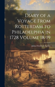 Hardcover Diary of a Voyage From Rotterdam to Philadelphia in 1728 Volume 18/19 Book