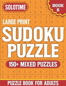 Paperback Sudoku Puzzle Book For Adults Large Print 6: Solo Time Sudoku Book Helps to Boost Your Brainpower-Easy to Hard Sudoku Puzzles with Solutions ( 150+ Mi [Large Print] Book