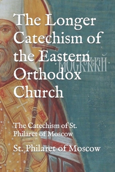 Paperback The Longer Catechism of the Eastern Orthodox Church: The Catechism of St. Philaret of Moscow Book