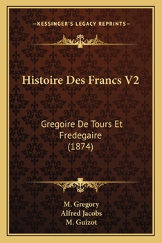 Paperback Histoire Des Francs V2: Gregoire De Tours Et Fredegaire (1874) [French] Book