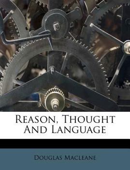 Reason, Thought and Language or the Many and the One: A Revised System of Logical Doctrine, in Relation to the Forms of Idiomatic Discourse
