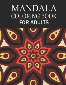 Mandala Coloring Book For Adults: Mandala Adult Coloring Book with Fun, Simple, Easy, and Relaxing for Boys, Girls, and Beginners Coloring Pages.