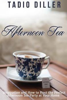 Paperback Afternoon Tea: Downton Abbey Style Afternoon Tea Inspiration and How to Host the Perfect Afternoon Tea Party at Your Home Book