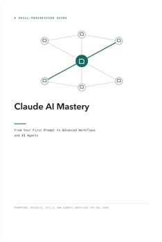 Claude AI Mastery: From Your First Prompt to Advanced Workflows and AI Agents
